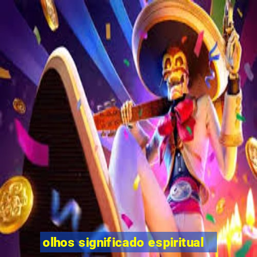 olhos significado espiritual